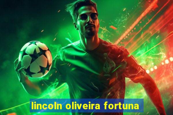 lincoln oliveira fortuna